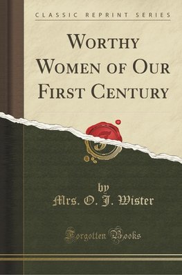 Wister, M: Worthy Women of Our First Century (Classic Reprin