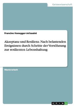 Akzeptanz und Resilienz. Nach belastenden Ereignissen durch Schritte der Versöhnung zur resilienten Lebenshaltung