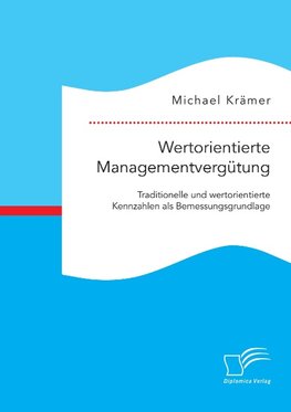 Wertorientierte Managementvergütung: Traditionelle und wertorientierte Kennzahlen als Bemessungsgrundlage