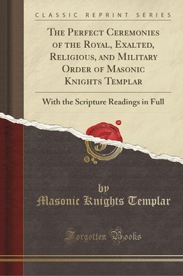 Templar, M: Perfect Ceremonies of the Royal, Exalted, Religi