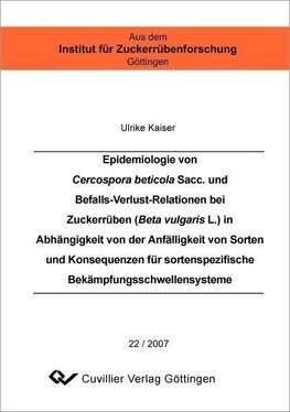 Epidemiologie von Cercospora beticola Sacc. und Befalls-Verlust-Relationen bei Zuckerrüben (Beta vulgaris L.) in Abhängigkeit von der Anfälligkeit von Sorten und Konsequenzen für sortenspezifische Bekämpfungsschwellensysteme