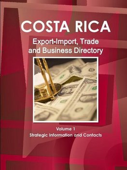 Costa Rica Export-Import, Trade and Business Directory Volume 1 Strategic Information and Contacts