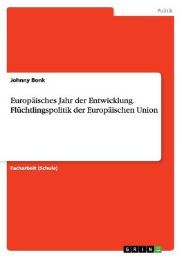 Europäisches Jahr der Entwicklung. Flüchtlingspolitik der Europäischen Union