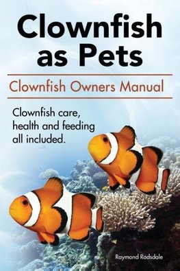 Clownfish as pets. Clown Fish Owners Manual. Clown Fish care, advantages, health and feeding all included.