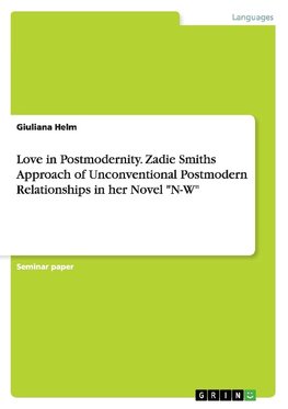 Love in Postmodernity. Zadie Smiths Approach of Unconventional Postmodern Relationships in her Novel "N-W"