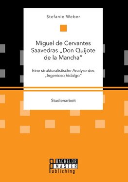 Miguel de Cervantes Saavedras "Don Quijote de la Mancha": Eine strukturalistische Analyse des "Ingenioso hidalgo"