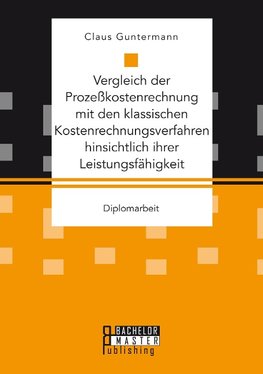 Vergleich der Prozeßkostenrechnung mit den klassischen Kostenrechnungsverfahren hinsichtlich ihrer Leistungsfähigkeit