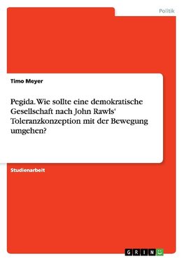 Pegida. Wie sollte eine demokratische Gesellschaft nach John Rawls' Toleranzkonzeption mit der Bewegung umgehen?