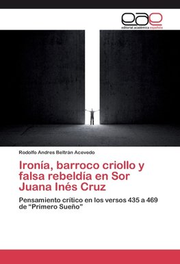 Ironía, barroco criollo y falsa rebeldía en Sor Juana Inés Cruz