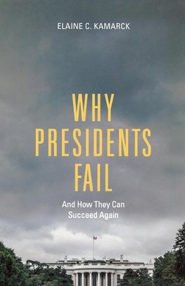 Why Presidents Fail And How They Can Succeed Again