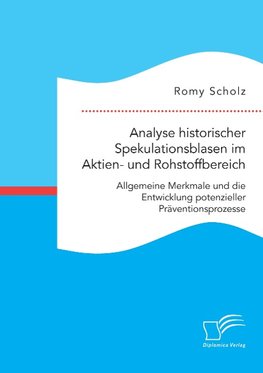 Analyse historischer Spekulationsblasen im Aktien- und Rohstoffbereich: Allgemeine Merkmale und die Entwicklung potenzieller Präventionsprozesse