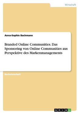 Branded Online Communities. Das Sponsoring von Online Communities aus Perspektive des Markenmanagements