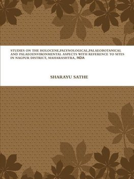 STUDIES ON THE HOLOCENE, PALYNOLOGICAL, PALAEOBOTANICAL AND PALAEOENVIRONMENTAL ASPECTS WITH REFERENCE TO SITES IN NAGPUR DISTRICT, MAHARASHTRA, INDIA