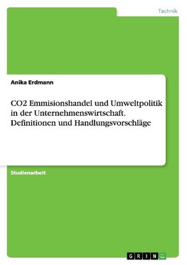 CO2 Emmisionshandel und Umweltpolitik in der Unternehmenswirtschaft. Definitionen und Handlungsvorschläge