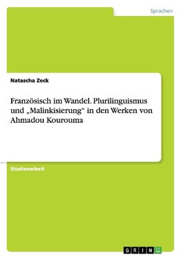 Französisch im Wandel. Plurilinguismus und "Malinkisierung" in den Werken von Ahmadou Kourouma