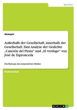 Außerhalb der Gesellschaft, innerhalb der Gesellschaft. Eine Analyse der Gedichte "Canción del Pirata" und "El verdugo" von José de Espronceda