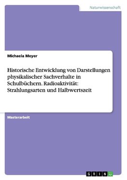 Historische Entwicklung von Darstellungen physikalischer Sachverhalte in Schulbüchern.Radioaktivität: Strahlungsarten und Halbwertszeit