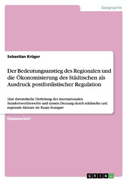 Der Bedeutungsanstieg des Regionalen und die Ökonomisierung des Städtischen als Ausdruck postfordistischer Regulation