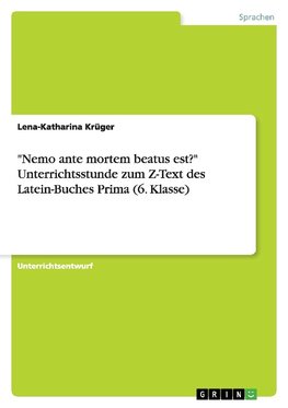 "Nemo ante mortem beatus est?" Unterrichtsstunde zum Z-Text des Latein-Buches Prima (6. Klasse)