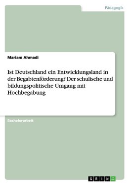 Ist Deutschland ein Entwicklungsland in der Begabtenförderung? Der schulische und bildungspolitische Umgang mit Hochbegabung