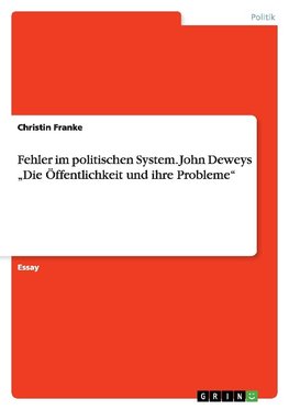 Fehler im politischen System. John Deweys "Die Öffentlichkeit und ihre Probleme"