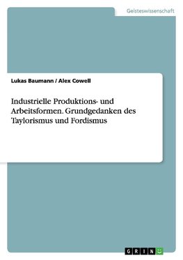 Industrielle Produktions- und Arbeitsformen. Grundgedanken des Taylorismus und Fordismus