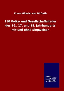 110 Volks- und Gesellschaftslieder des 16., 17. und 18. Jahrhunderts mit und ohne Singweisen