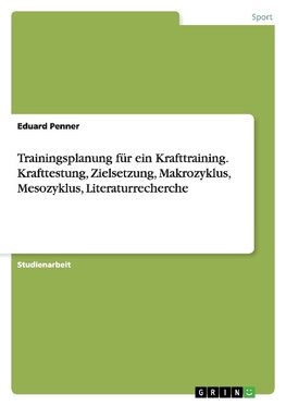 Trainingsplanung für ein Krafttraining. Krafttestung, Zielsetzung, Makrozyklus, Mesozyklus, Literaturrecherche