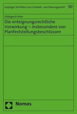 Die enteignungsrechtliche Vorwirkung - insbesondere von Planfeststellungsbeschlüssen