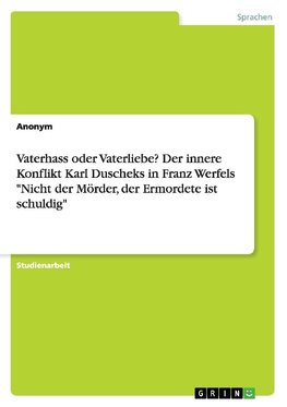 Vaterhass oder Vaterliebe? Der innere Konflikt Karl Duscheks in Franz Werfels "Nicht der Mörder, der Ermordete ist schuldig"