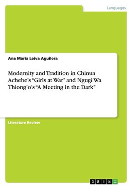 Modernity and Tradition in Chinua Achebe's "Girls at War" and Ngugi Wa Thiong'o's "A Meeting in the Dark"