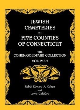 Jewish Cemeteries of Five Counties of Connecticut. The Cohen/Goldfarb Collection, Volume 2