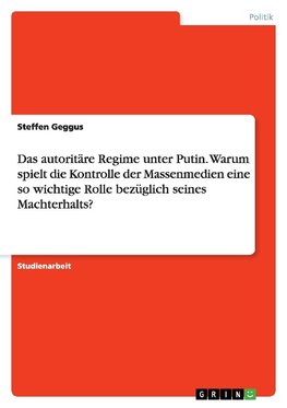 Das autoritäre Regime unter Putin. Warum spielt die Kontrolle der Massenmedien eine so wichtige Rolle bezüglich seines Machterhalts?