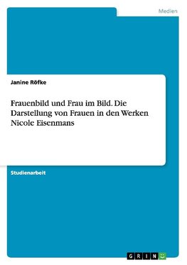 Frauenbild und Frau im Bild. Die Darstellung von Frauen in den Werken Nicole Eisenmans