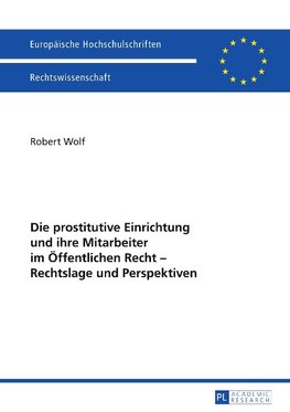 Die prostitutive Einrichtung und ihre Mitarbeiter im Öffentlichen Recht - Rechtslage und Perspektiven