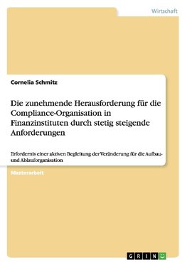 Die zunehmende Herausforderung für die Compliance-Organisation in Finanzinstituten durch stetig steigende Anforderungen