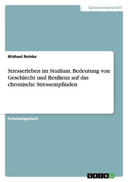 Stresserleben im Studium. Bedeutung von Geschlecht und Resilienz auf das chronische Stressempfinden