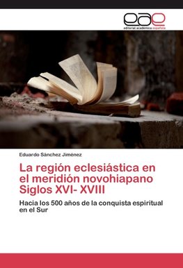 La región eclesiástica en el meridión novohiapano Siglos XVI- XVIII