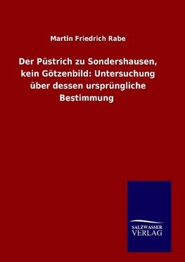 Der Püstrich zu Sondershausen, kein Götzenbild: Untersuchung über dessen ursprüngliche Bestimmung