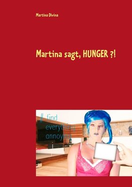 Martina sagt, HUNGER ?!