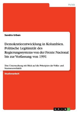 Demokratieentwicklung in Kolumbien. Politische Legitimität des Regierungssystems von der Frente Nacional bis zur Verfassung von 1991