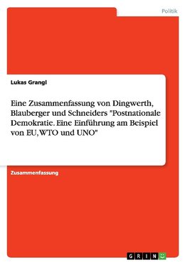 Eine Zusammenfassung von Dingwerth, Blauberger und Schneiders "Postnationale Demokratie. Eine Einführung am Beispiel von EU, WTO und UNO"