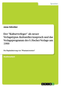 Der "Kulturverleger" als neuer Verlagstypus. Kultureller Anspruch und das Verlagsprogramm des S. Fischer Verlags um 1900