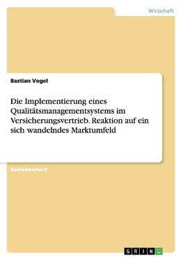 Die Implementierung eines Qualitätsmanagementsystems im Versicherungsvertrieb. Reaktion auf ein sich wandelndes Marktumfeld