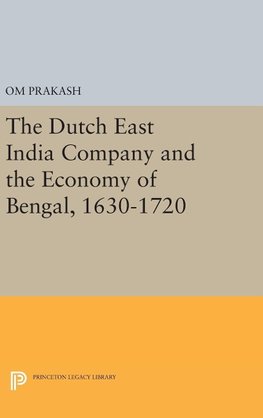 The Dutch East India Company and the Economy of Bengal, 1630-1720