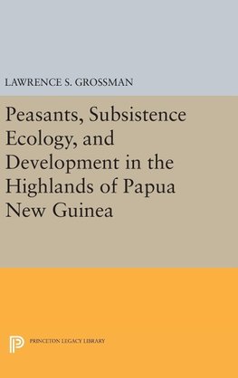 Peasants, Subsistence Ecology, and Development in the Highlands of Papua New Guinea