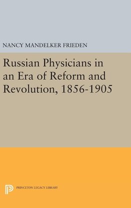 Russian Physicians in an Era of Reform and Revolution, 1856-1905