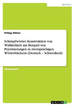 Schimpfwörter. Konstruktion von Wirklichkeit am Beispiel von Pejorisierungen in zweisprachigen Wörterbüchern (Deutsch - Schwedisch)