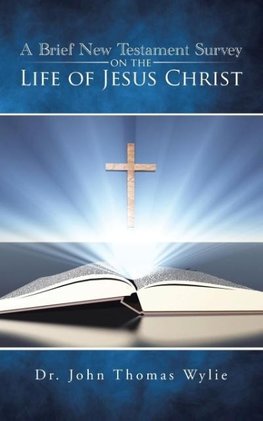 A Brief New Testament Survey on the Life of Jesus Christ