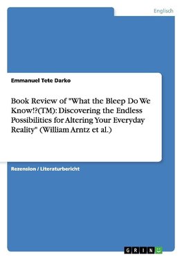 Book Review of "What the Bleep Do We Know!?(TM): Discovering the Endless Possibilities for Altering Your Everyday Reality" (William Arntz et al.)